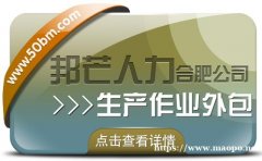 合肥生产作业外包找邦芒 节省成本同时有效降低风险